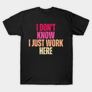 I Don't Know I Just Work Here T-Shirt